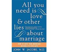 All You Need Is Love And Other Lies About Marriage John W. Jacobs (Auteur)