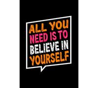 All You Need Is to Believe in Yourself: Lined Notebook for Daily Reflections, Goal Setting, and Personal Growth