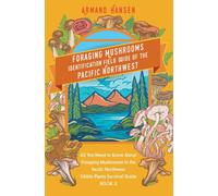All You Need To Know About Foraging Mushrooms In The Pacific Northwest - Edible Plants Survival Guide Book 2