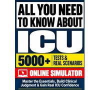 ALL YOU NEED TO KNOW ABOUT ICU: 5000+ MCQs, Clinical Scenarios, True/False & Rapid Recall Questions to Test Your ICU Knowledge, Build Clinical Judgment & Master Real-World Critical Care Decisions