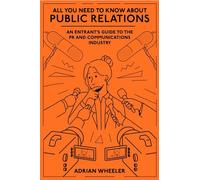 All You Need To Know About Public Relations An Entrant's Guide to the PR and Communications Industry - Adrian Wheeler - Emerald Publishing Limited - ebook (ePub) - Livre
