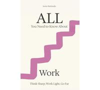 All You Need to Know About Work: Think Sharp, Work Light, Go Far