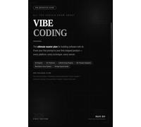 All You Should Know About Vibe Coding: The Ultimate Master Guide to Building Software with AI - Platforms, Prompts, Projects, and the Honest Truth About What Works