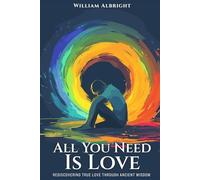 All Your Need is Love: Rediscovering True Love Through Ancient Wisdom
