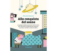 Alla conquista del sonno. La guida completa sul sonno tra 0 e 6 anni, per affrontare le difficoltà più frequenti e aiutare i bambini a dormire bene. Ediz. illustrata