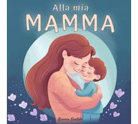 Alla mia mamma: Libro personalizzabile per un regalo unico e speciale. Idea regalo per la festa della mamma. Edizione a colori.
