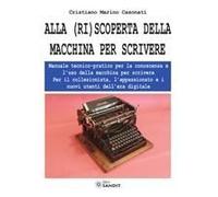 Alla (Ri)Scoperta Della Macchina Per Scrivere. Manuale Tecnico-Pratico Per La Conoscenza E L'uso Della Macchina Per Scrivere