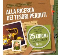 Alla ricerca dei tesori perduti. I miei casi top secret. Ediz. a colori