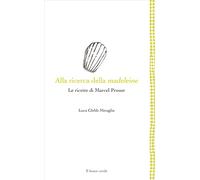 Alla ricerca della madeleine. Le ricette di Marcel Proust