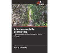 Alla ricerca delle scorciatoie: Camminare e narrare nello spazio fisico, virtuale e psicologico