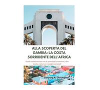 ALLA SCOPERTA DEL GAMBIA:LA COSTA SORRIDENTE DELL'AFRICA: Guida turistica 2025 con le principali attrazioni, cibo locale, cultura e consigli essenziali