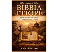 Alla scoperta della Bibbia etiope: Antiche Scritture, libri perduti e il più antico canone cristiano