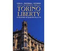 Alla scoperta della Torino liberty. 10 passeggiate nei quartieri della città. Ediz. a colori