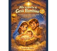 Alla scoperta di Gesù Bambino: Storie illustrate per bambini, famiglie, docenti e catechisti sulla nascita e vita di Gesù