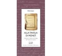 Alla Tavola Di Monet. L'autentico Ricettario Di Famiglia Del Maestro Di Giverny
