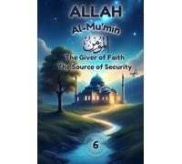 Allah Al-Mu’min: The Giver of Faith, The Source of Security: Discover Faith, Courage, and Peace with Allah Al-Mu’min (Islamic Story & Poem Collection for Kids Ages 6+)