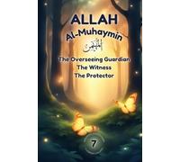 Allah Al-Muhaymin - The Overseeing Guardian, The Witness, The Protector: Understanding Allah’s Protection, Justice & Care - Poems and Stories that Build Faith and Courage for Kids
