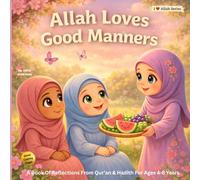 Allah Loves Good Manners: A Gentle Guide to Islamic Manners for Children Ages 4-8