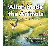 Allah Made the Animals: An Islamic Story Book for Toddlers Ages 1-3 (Allah Made Everything Series)