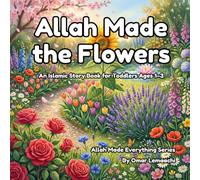 Allah Made the Flowers: An Islamic Story Book for Toddlers Ages 1-3 (Allah Made Everything Series)