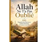 Allah Ne T'a Pas Oublié: 100 Rappels de Tawakkul et de Confiance en Allah, Inspirés du Coran, pour Retrouver la Paix Intérieure et Avancer vers la Jannah