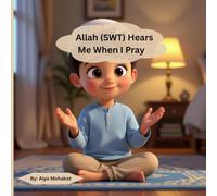 Allah ((SWT) Hears Me When I Pray: Teaching Little Hearts That Allah (SWT) Always Wherever We Go