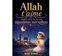Allah t'aime parce que tu es un musulman merveilleux: Histoires courtes, passionnantes et instructives avec des prières et des leçons importantes pour la vie d'un musulman - livre islam enfant
