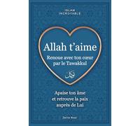 Allah t'aime - renoue avec ton cœur par le tawakkul: apaise ton âme et retrouve la paix auprès de Lui - islam incroyable