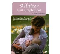 Allaiter tout simplement: Conseils pratique d'une sage-femme pour vivre un allaitement épanoui