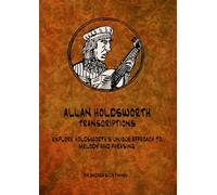 ALLAN HOLDSWORTH - TRANSCRIPTIONS: EXPLORE HOLDSWORTH'S UNIQUE APPROACH TO MELODY AND PHRASING