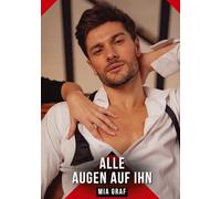 Alle Augen auf ihn: Erotische Kurzgeschichten für Sie und Ihn: Sammelband expliziter, unzensierter Lust, ab 18