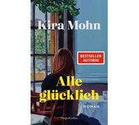Alle glücklich Roman | Was ist, wenn man glücklich sein sollte, es aber nicht fühlt? | Über die Psychologie der Familie | Fesselnd, bewegend und voller Wucht | SPIEGEL-Bestsellerautorin - Kira Mohn -