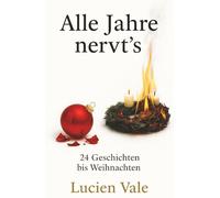 Alle Jahre nervt´s: 24 Geschichten bis Weihnachten | Der Anti Weihnachtskalender zur Adventszeit | Spass und Ironie zum Verschenken für Erwachsenen und Senioren