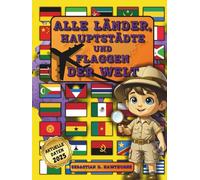 Alle Länder, Hauptstädte und Flaggen der Welt.: Der illustrierte Flaggen-Atlas für Kinder ab 8 Jahren & Erwachsene . Flaggenbuch, Länder der Welt Atlas, Geographie, Kultur & spannende Fakten