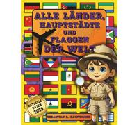 Alle Länder, Hauptstädte und Flaggen der Welt.: Der illustrierte Flaggen-Atlas für Kinder ab 8 Jahren & Erwachsene . Flaggenbuch, Länder der Welt Atlas, Geographie, Kultur & spannende Fakten
