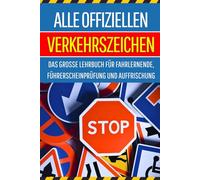 Alle offiziellen Verkehrszeichen: Das große Lehrbuch für Fahrlernende, Führerscheinprüfung und Auffrischung