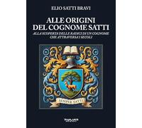 Alle origini del cognome Satti. Alla scoperta delle radici di un cognome che attraversa i secoli