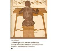 Alle origini del museo scolastico. Storia di un dispositivo didattico al servizio della scuola primaria e popolare tra Otto e Novecento