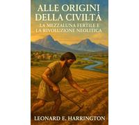 Alle Origini della Civiltà: La Mezzaluna Fertile e la Rivoluzione Neolitica