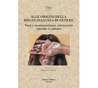 Alle origini della disuguaglianza di genere. Voci e testimonianze attraverso epoche e culture