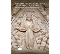 Alle origini della scultura del Duomo di Milano. Il portale della sacrestia meridionale. Ediz. a colori