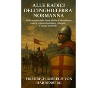 Alle radici dell’Inghilterra normanna: Guglielmo il Conquistatore e la fondazione di un nuovo ordine (1066-1087)