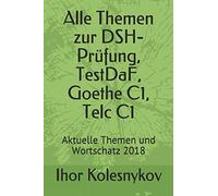 Alle Themen zur DSH-Prüfung, TestDaF, Goethe C1, Telc C1: Aktuelle Themen und Wortschatz 2018