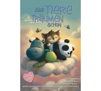 Alle Tiere träumen schon: 32 liebevolle Gute-Nacht-Geschichten zum Vorlesen für Babys und Kleinkinder ab dem 1. Lebensjahr - mit Bonusmaterial für das Einschlafritual