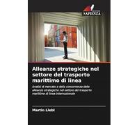 Alleanze strategiche nel settore del trasporto marittimo di linea: Analisi di mercato e della concorrenza delle alleanze strategiche nel settore del trasporto marittimo di linea internazionale