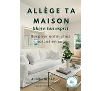 Allège ta maison, libère ton esprit: Respirer enfin chez soi... et en soi