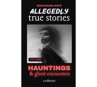 Allegedly True Stories: Hauntings & Ghost Encounters | VOLUME 1: A Chilling Collection of Allegedly True Ghost Stories, Terrifying Paranormal Encounters and Unexplained Hauntings
