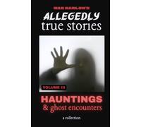 Allegedly True Stories: Hauntings & Ghost Encounters | VOLUME 3: A Chilling Collection of Allegedly True Ghost Stories, Terrifying Paranormal Encounters and Unexplained Hauntings