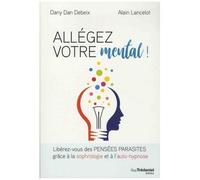 Allégez Votre Mental ! - Libérez-Vous Des Pensées Parasites Grâce À La Sophrologie Et À L'auto-Hypnose