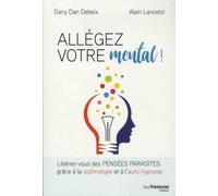 Allégez votre mental ! Libérez-vous des pensées parasites grâce à la sophrologie et l’auto-hypnose - Dany Dan Debeix - Tredaniel La Maisnie - broché - Essai